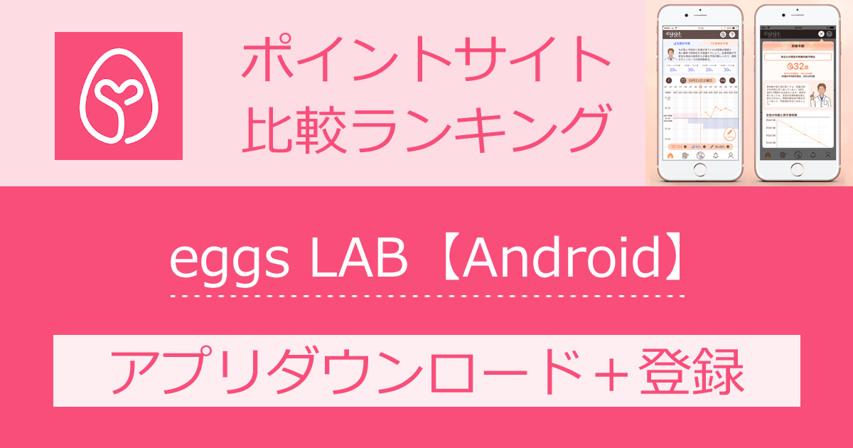ポイントサイトの比較ランキング。女性の健康・妊活アプリ「eggs LAB【Android】」をポイントサイト経由でダウンロードしたときにもらえるポイント数で、ポイントサイトをランキング。