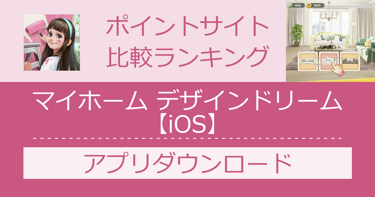 ポイントサイトの比較ランキング。パズルゲーム「マイホーム デザインドリーム【iOS】」をポイントサイト経由でダウンロードしたときにもらえるポイント数で、ポイントサイトをランキング。