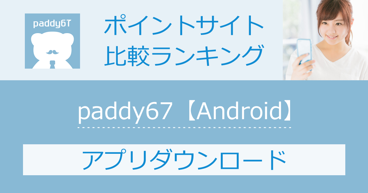 ポイントサイトの比較ランキング。マッチングアプリ「paddy67（パディ67）【Android】」をポイントサイト経由でダウンロードしたときにもらえるポイント数で、ポイントサイトをランキング。