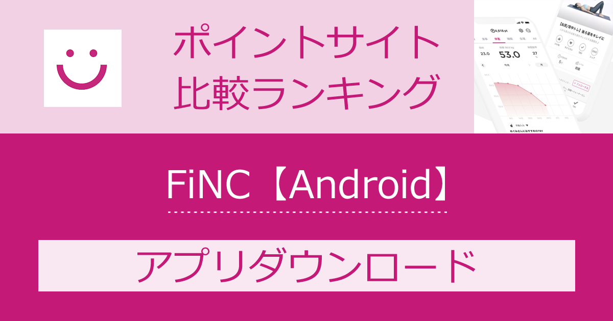 ポイントサイトの比較ランキング。ヘルスケア&フィットネスアプリ「FiNC【Android】」をポイントサイト経由でダウンロードしたときにもらえるポイント数で、ポイントサイトをランキング。