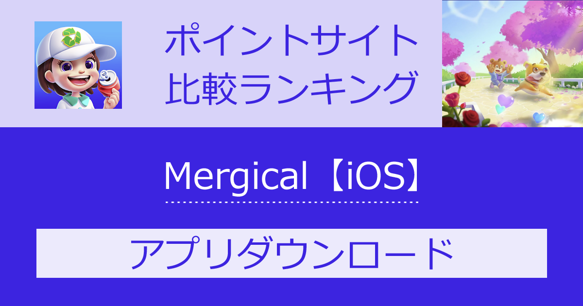 ポイントサイトの比較ランキング。ミニゲーム「Mergical（マージカル）【iOS】」をポイントサイト経由でダウンロードしたときにもらえるポイント数で、ポイントサイトをランキング。