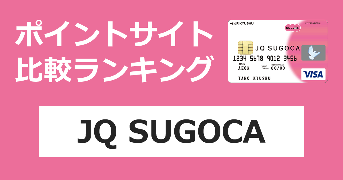 ポイントサイトの比較ランキング。JR九州のクレジットカード「JQ SUGOCA」をポイントサイト経由で発行したときにもらえるポイント数で、ポイントサイトをランキング。