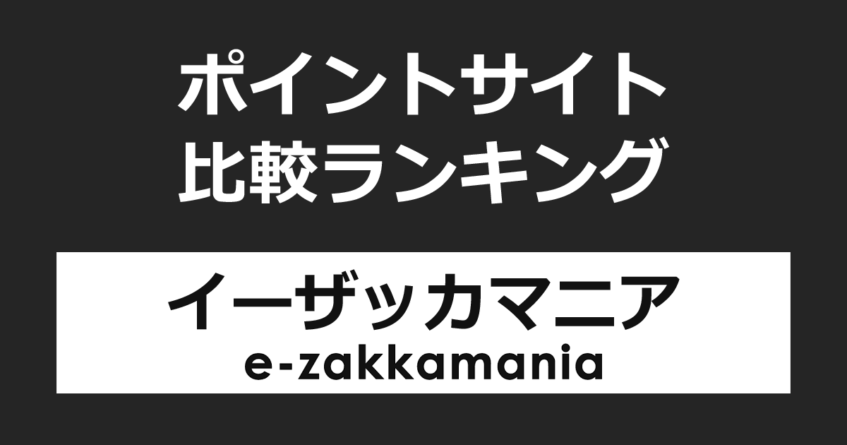 ポイントサイトの比較ランキング。ポイントサイトを経由して神戸発のレディースアパレルSHOP「イーザッカマニアストアーズ（e-zakkamania stores）」でショッピングしたときにもらえるポイント数で、ポイントサイトをランキング。