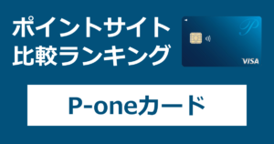 ポイントサイトの比較ランキング。「P-oneカード＜Standard＞」をポイントサイト経由で発行したときにもらえるポイント数で、ポイントサイトをランキング。