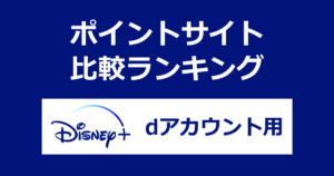 ポイントサイトの比較ランキング。ポイントサイトを経由して「Disney+（ディズニープラス）」にdアカウント経由で申し込みしたときにもらえるポイント数で、ポイントサイトをランキング。