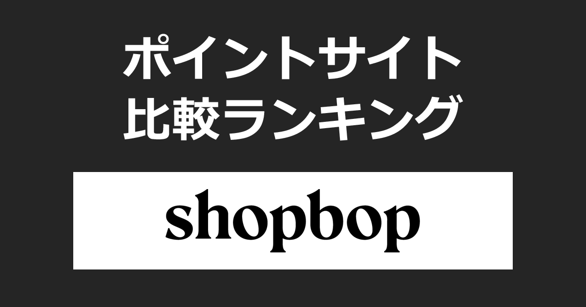 ポイントサイトの比較ランキング。ポイントサイトを経由して「Shopbop（ショップボップ）」でショッピングをしたときにもらえるポイント数で、ポイントサイトをランキング。