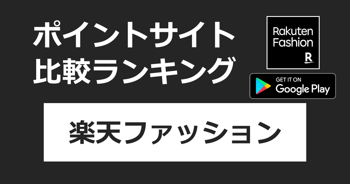 ポイントサイトの比較ランキング。「Rakuten Fashion（楽天ファッション）のアプリ【Android】」をポイントサイト経由でダウンロードしたときにもらえるポイント数で、ポイントサイトをランキング。