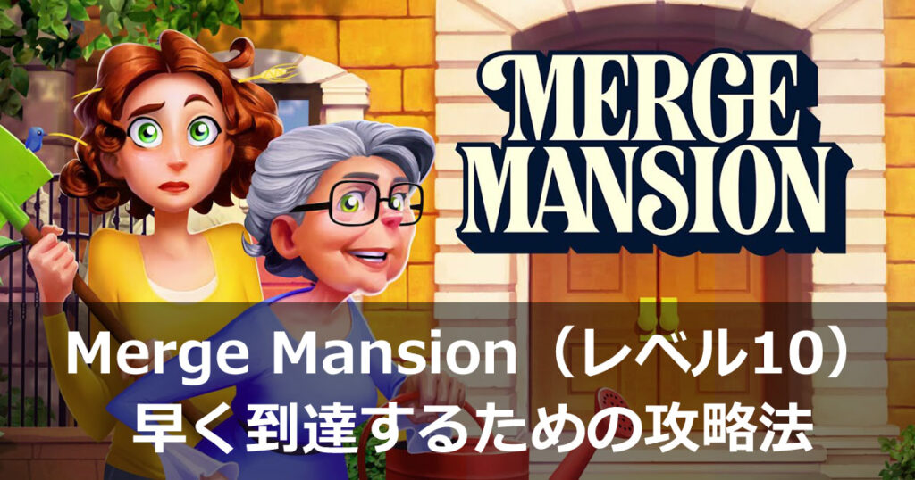 「Merge Mansion」レベル10に早く到達するための攻略法