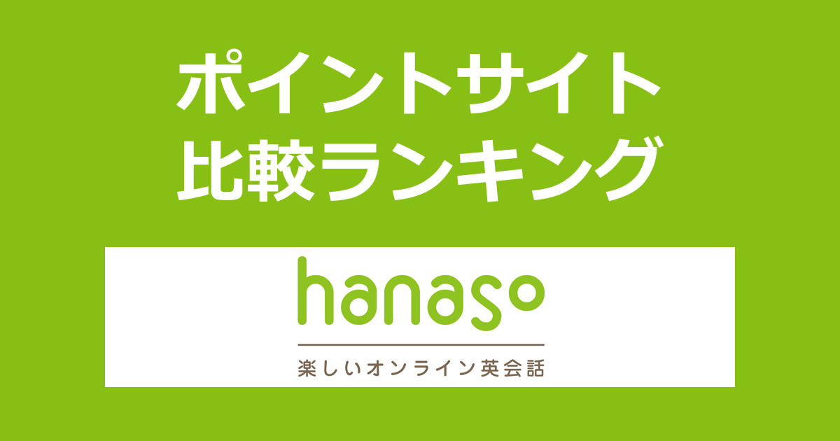 ポイントサイトの比較ランキング。ポイントサイトを経由してオンライン英会話「hanaso」の有料プランに申し込みしたときにもらえるポイント数で、ポイントサイトをランキング。