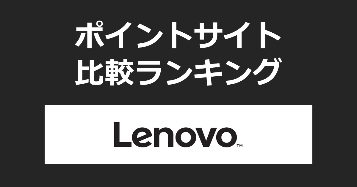 ポイントサイトの比較ランキング。ポイントサイトを経由して「レノボ（Lenovo）」でショッピングをしたときにもらえるポイント数で、ポイントサイトをランキング。