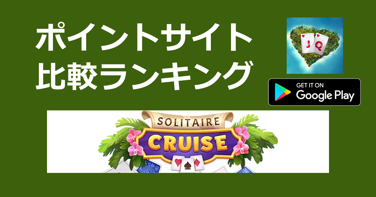 ポイントサイトの比較ランキング。ソリティアアプリ「Solitaire Cruise【Android】」をポイントサイト経由でダウンロードしたときにもらえるポイント数で、ポイントサイトをランキング。