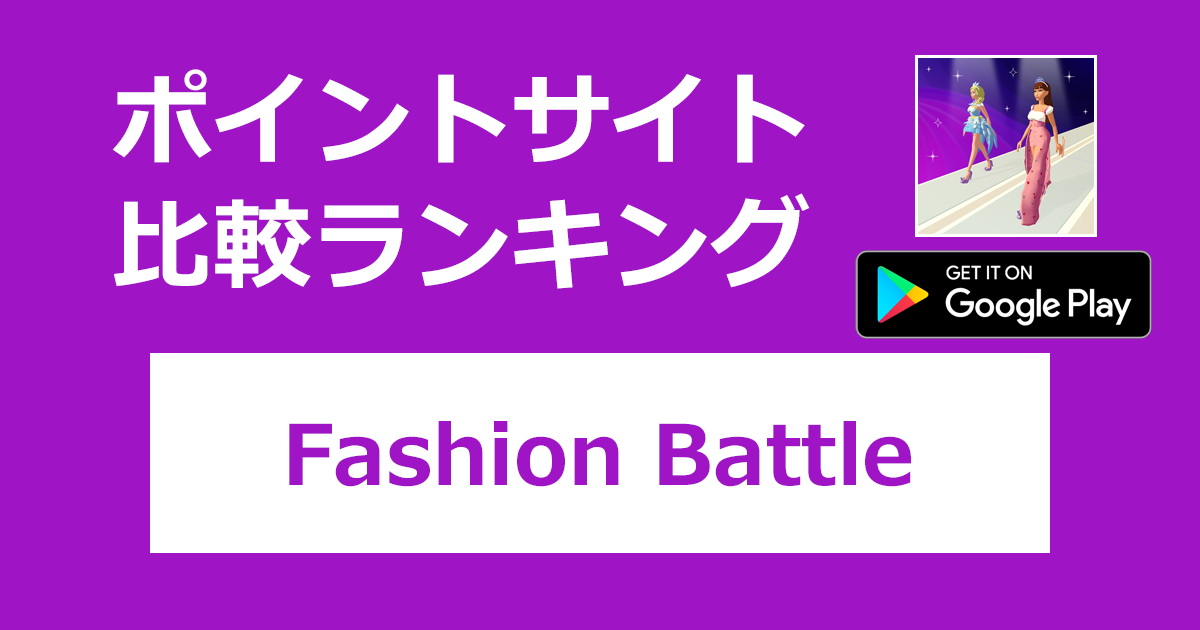 ポイントサイトの比較ランキング。「Fashion Battle - Dress up game【Android】」をポイントサイト経由でダウンロードしたときにもらえるポイント数で、ポイントサイトをランキング。