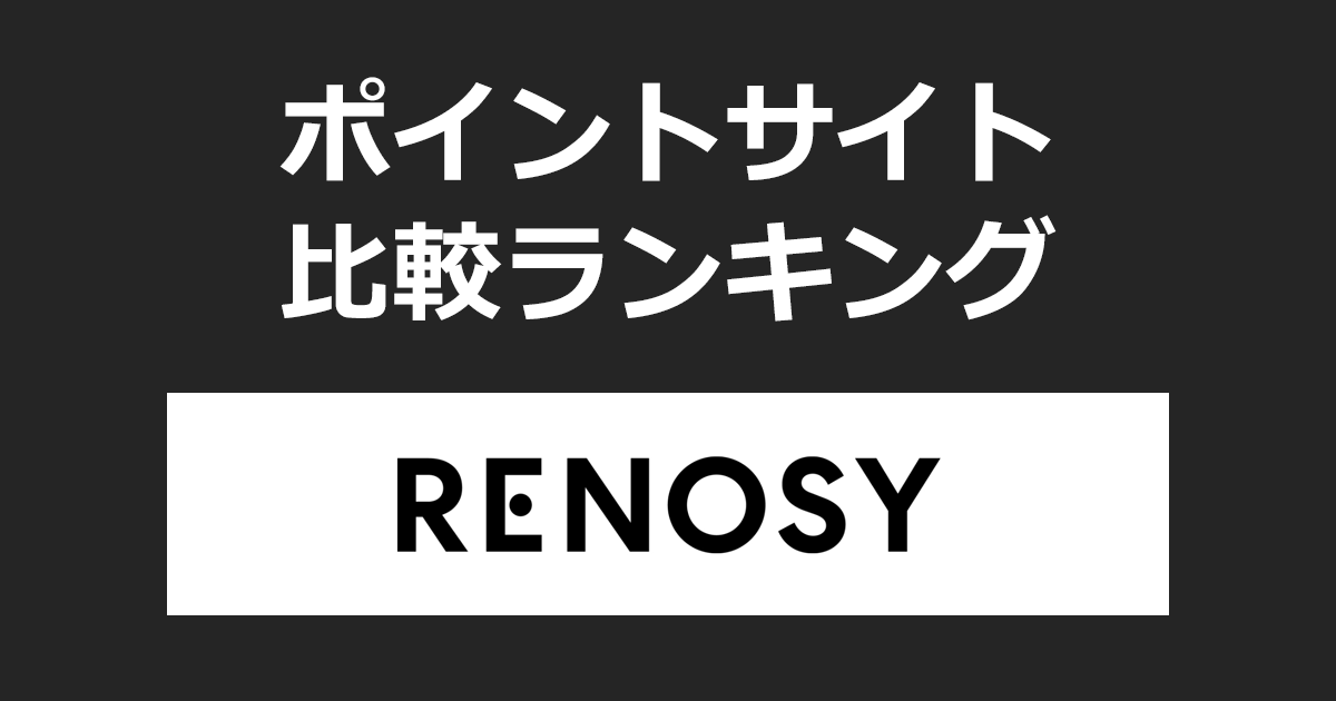 ポイントサイトの比較ランキング。「RENOSY（リノシー）」の面談や相談会にポイントサイト経由で参加したときにもらえるポイント数で、ポイントサイトをランキング。