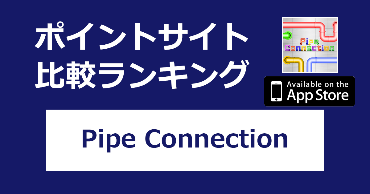 ポイントサイトの比較ランキング。パズルゲーム「Pipe Connection【iOS】」をポイントサイト経由でダウンロードしたときにもらえるポイント数で、ポイントサイトをランキング。