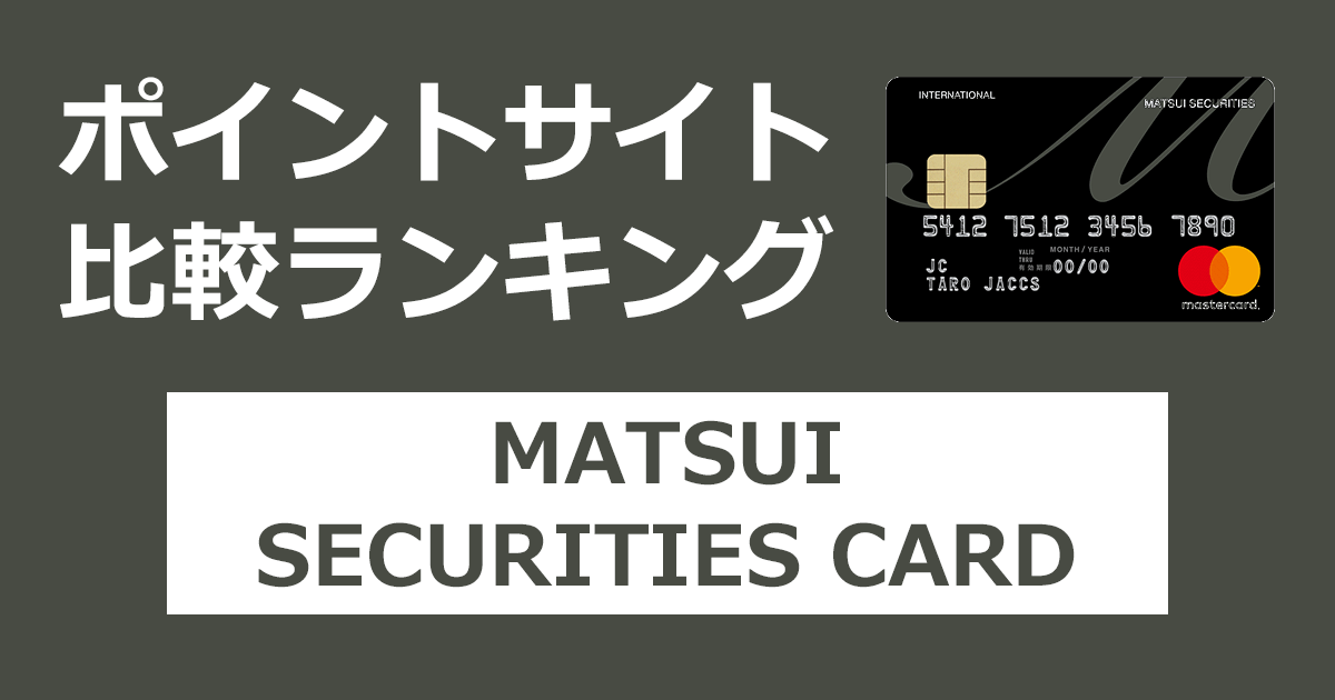 ポイントサイトの比較ランキング。松井証券のクレジットカード「MATSUI SECURITIES CARD」をポイントサイト経由で発行したときにもらえるポイント数で、ポイントサイトをランキング。