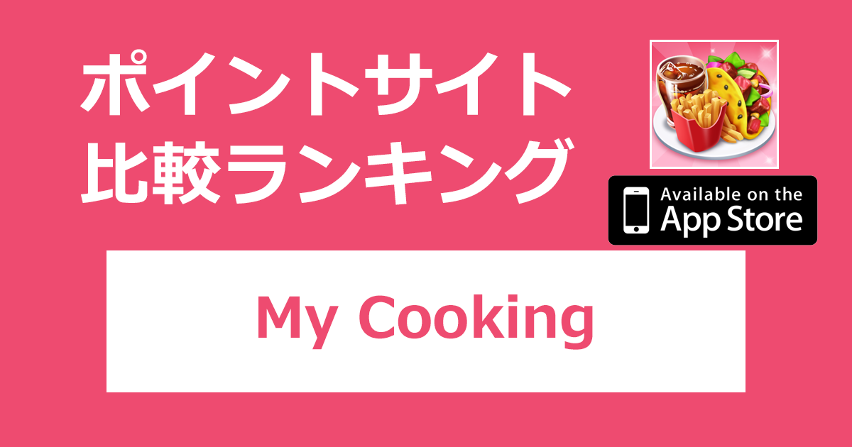 ポイントサイトの比較ランキング。「My Cooking: Restaurant Games【iOS】」をポイントサイト経由でダウンロードしたときにもらえるポイント数で、ポイントサイトをランキング。