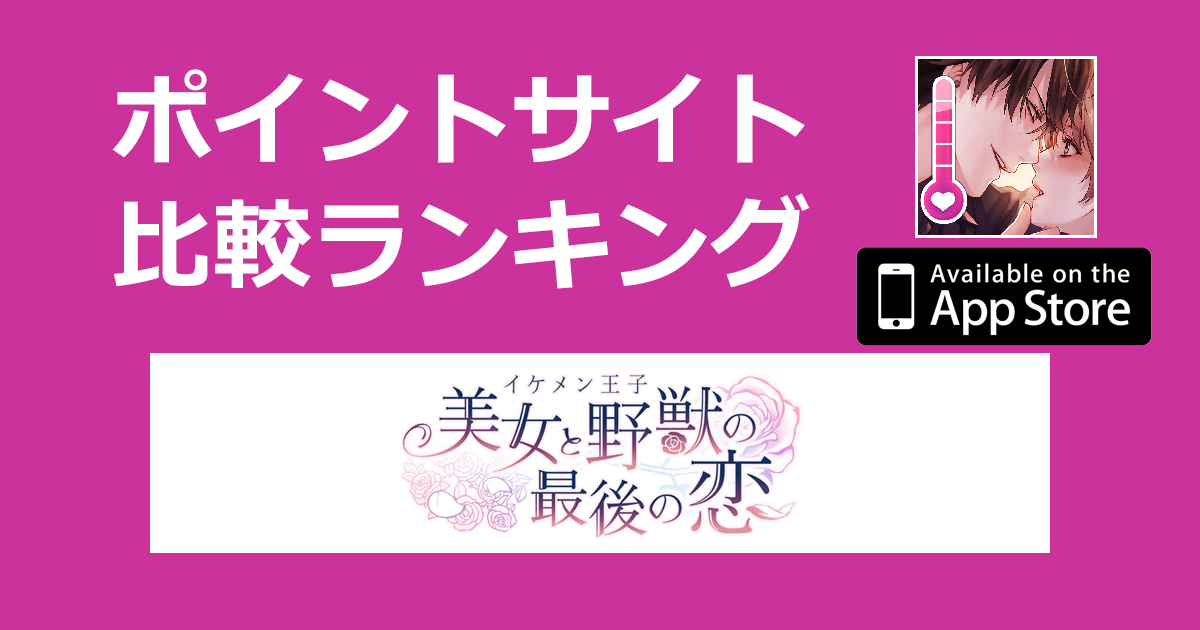 ポイントサイトの比較ランキング。恋愛ゲーム「イケメン王子 美女と野獣の最後の恋【iOS】」をポイントサイト経由でダウンロードしたときにもらえるポイント数で、ポイントサイトをランキング。