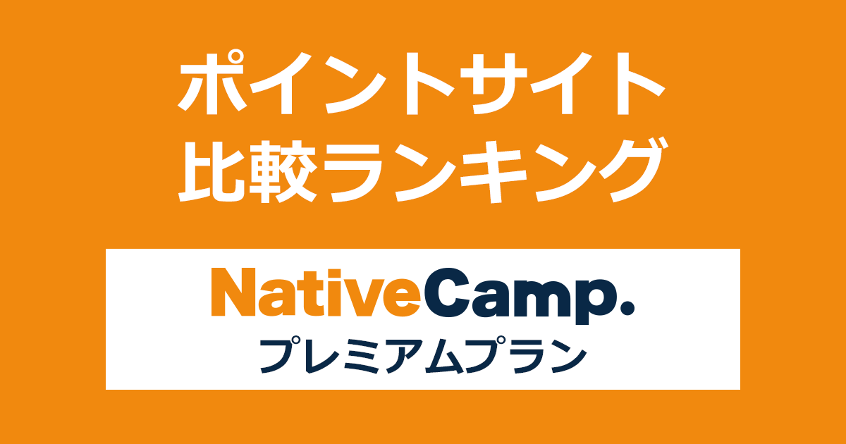 ポイントサイトの比較ランキング。オンライン英会話「NativeCamp.（ネイティブキャンプ）プレミアムプラン」にポイントサイト経由で登録したときにもらえるポイント数で、ポイントサイトをランキング。
