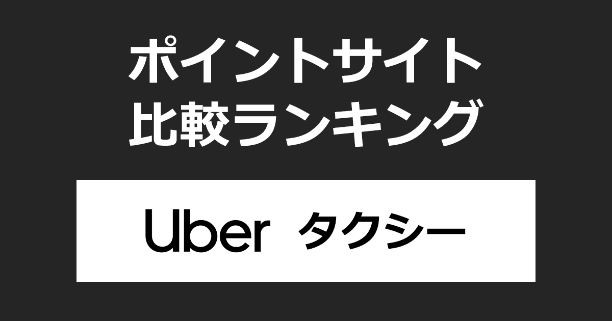 ポイントサイトの比較ランキング。ポイントサイトを経由して「Uber タクシー（Uber 配車サービス）」を初めて利用したときにもらえるポイント数で、ポイントサイトをランキング。