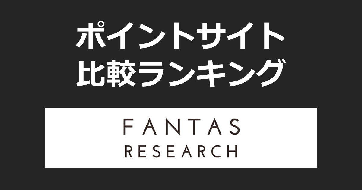 ポイントサイトの比較ランキング。「ファンタスリサーチ（FANTAS RESEARCH）」にポイントサイト経由で無料会員登録したときにもらえるポイント数で、ポイントサイトをランキング。