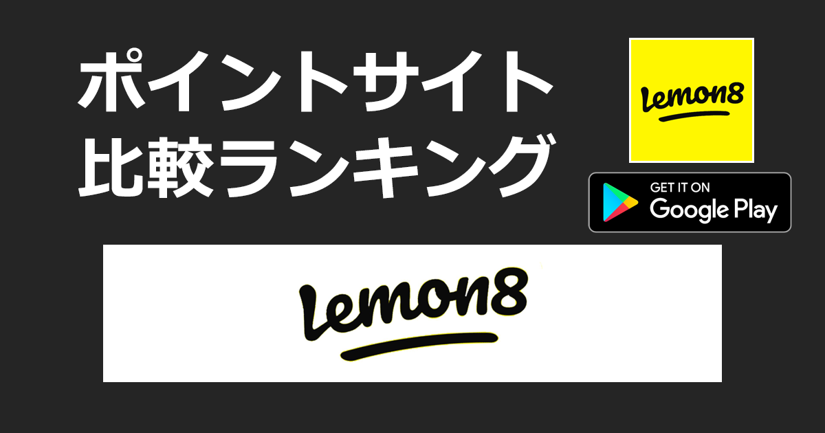 ポイントサイトの比較ランキング。ライフスタイル情報アプリ「Lemon8【Android】」をポイントサイト経由でダウンロードしたときにもらえるポイント数で、ポイントサイトをランキング。