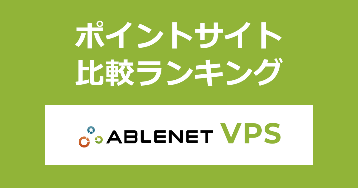 ポイントサイトの比較ランキング。「ABLENET VPS（エイブルネットVPS）」をポイントサイト経由で利用したときにもらえるポイント数で、ポイントサイトをランキング。