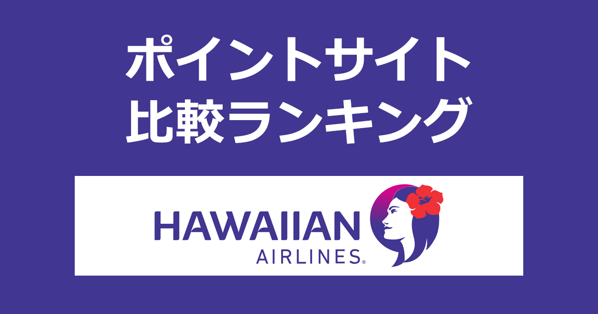 ポイントサイトの比較ランキング。ポイントサイトを経由して「ハワイアン航空（Hawaiian Airlines）」をWeb予約したときにもらえるポイント数で、ポイントサイトをランキング。