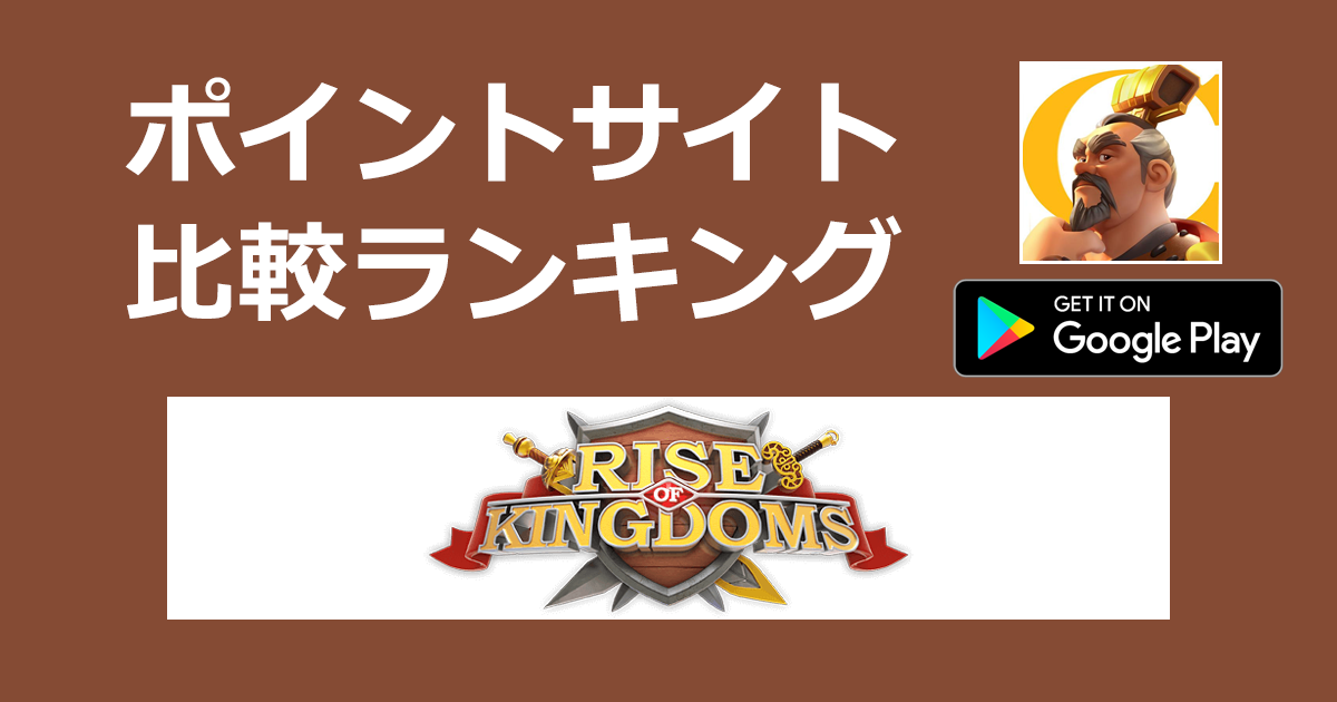 ポイントサイトの比較ランキング。リアルタイム・育成型戦略シミュレーションゲーム「Rise of Kingdoms －万国覚醒－【Android】」をポイントサイト経由でダウンロードしたときにもらえるポイント数で、ポイントサイトをランキング。
