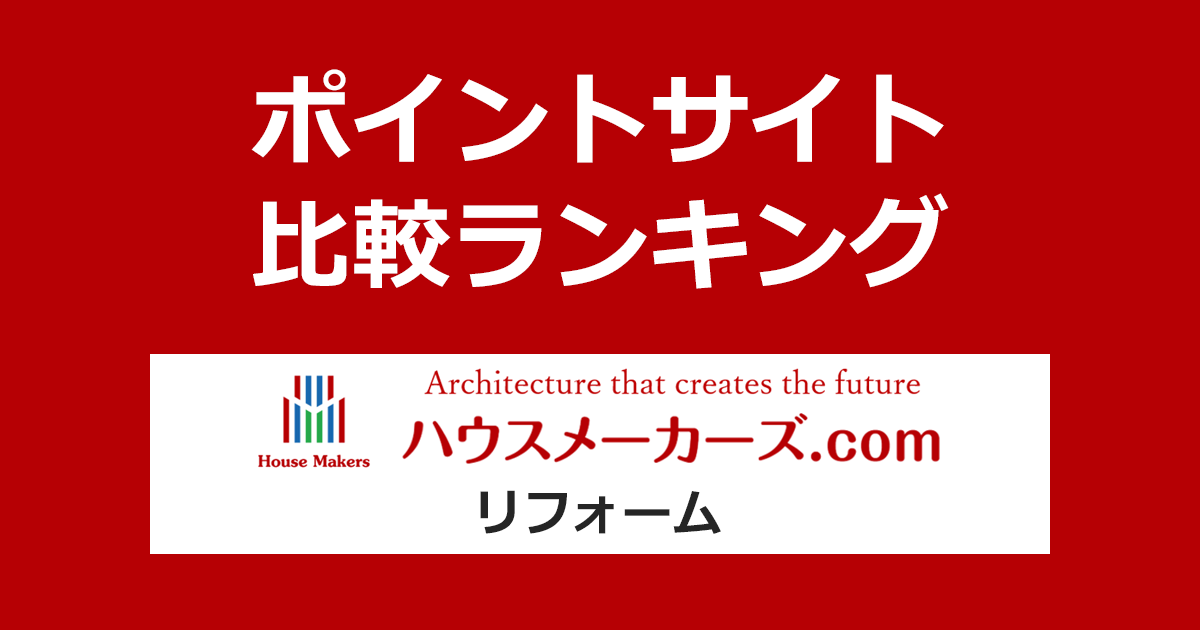 ポイントサイトの比較ランキング。「ハウスメーカーズ.com リフォーム」をポイントサイト経由で利用したときにもらえるポイント数で、ポイントサイトをランキング。