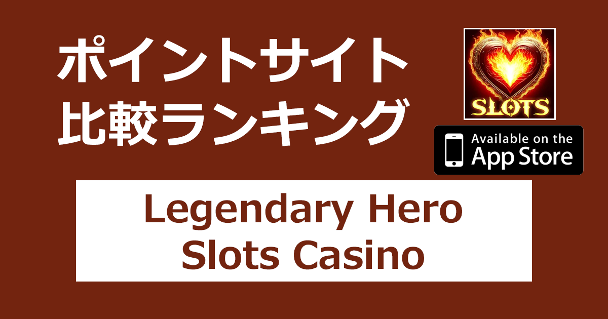 ポイントサイトの比較ランキング。カジノゲーム「Legendary Hero Slots Casino【iOS】」をポイントサイト経由でダウンロードしたときにもらえるポイント数で、ポイントサイトをランキング。