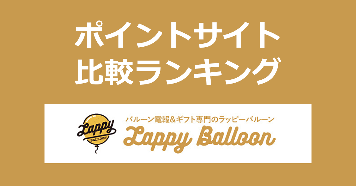 ポイントサイトの比較ランキング。ポイントサイトを経由してバルーン電報＆ギフト専門「Lappy Balloon（ラッピーバルーン）」でショッピングをしたときにもらえるポイント数で、ポイントサイトをランキング。