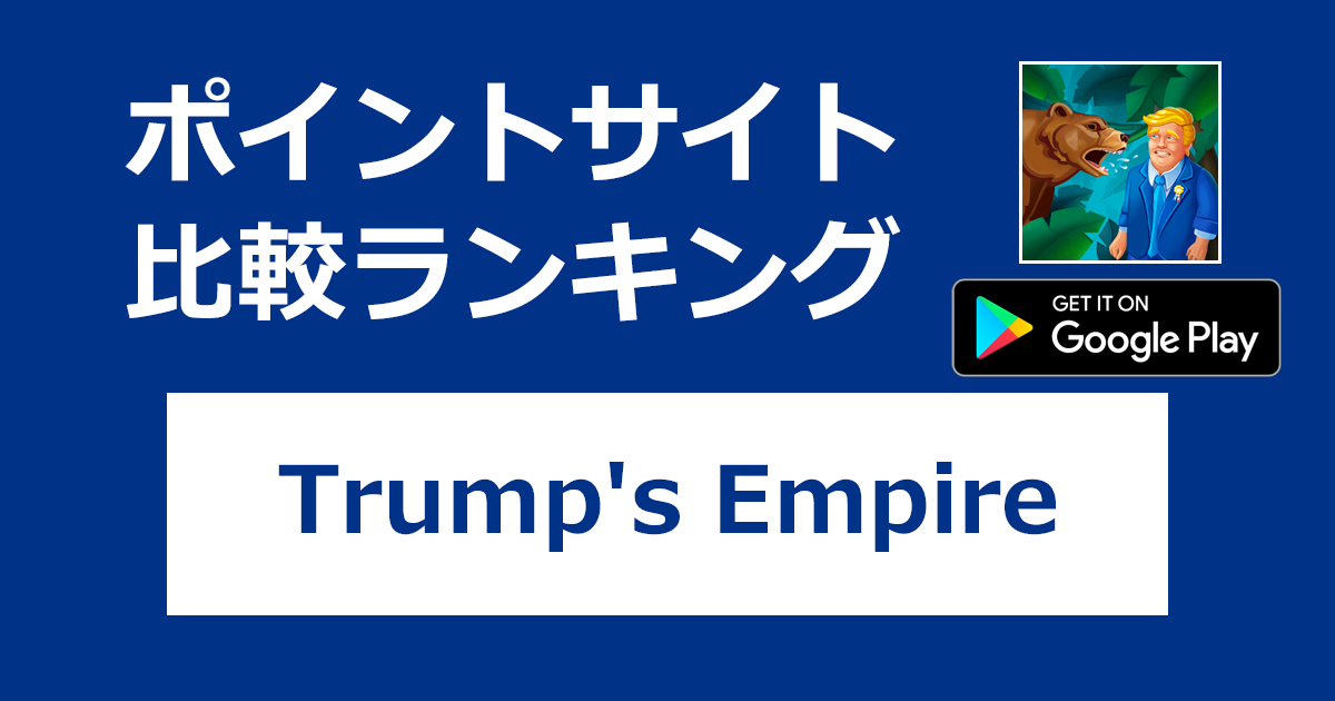 ポイントサイトの比較ランキング。シミュレーションゲーム「Trump's Empire: idle game【Android】」をポイントサイト経由でダウンロードしたときにもらえるポイント数で、ポイントサイトをランキング。