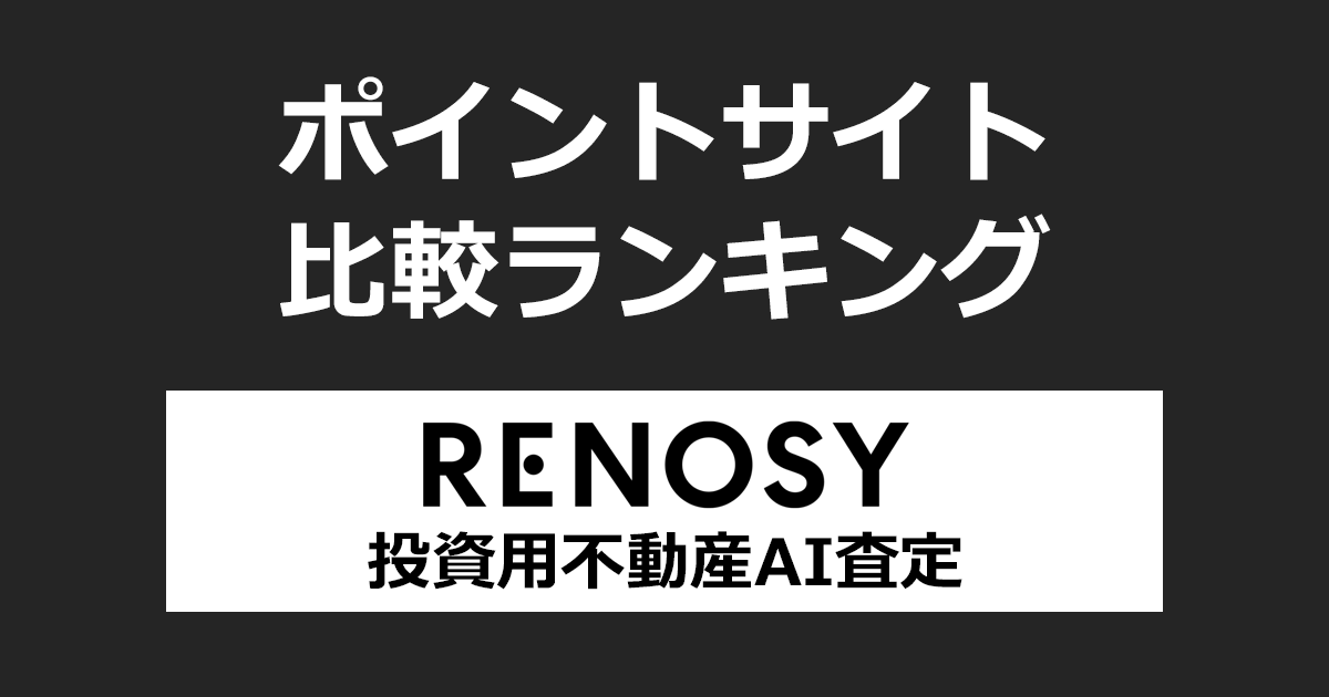 ポイントサイトの比較ランキング。「RENOSY（リノシー）投資用不動産AI査定」をポイントサイト経由で利用したときにもらえるポイント数で、ポイントサイトをランキング。