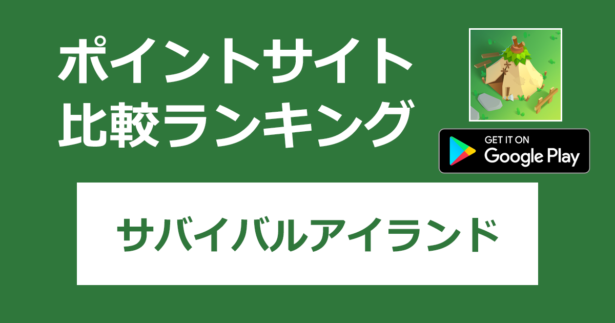 ポイントサイトの比較ランキング。放置型ストラテジーゲーム「サバイバルアイランド【Android】」をポイントサイト経由でダウンロードしたときにもらえるポイント数で、ポイントサイトをランキング。