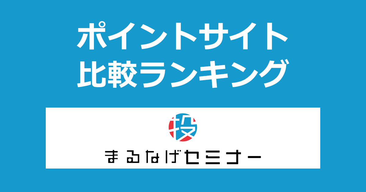 ポイントサイトの比較ランキング。ビジネスを加速させる無料セミナー「まるなげセミナー」にポイントサイト経由で参加したときにもらえるポイント数で、ポイントサイトをランキング。