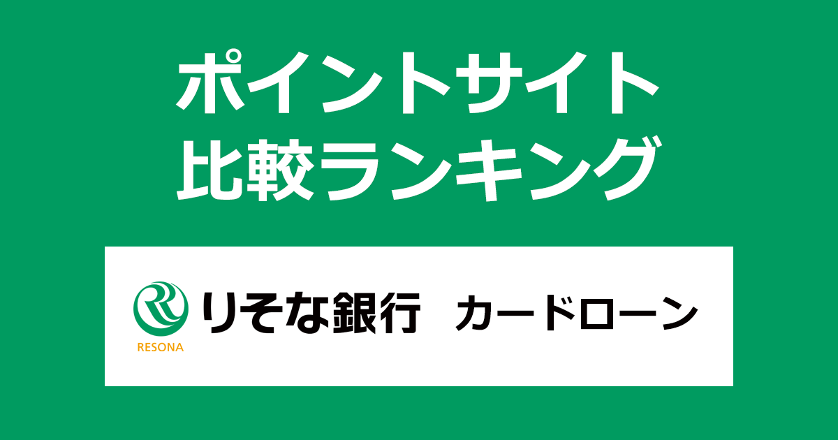 ポイントサイトの比較ランキング。ポイントサイトを経由して「りそな銀行カードローン」を契約したときにもらえるポイント数で、ポイントサイトをランキング。