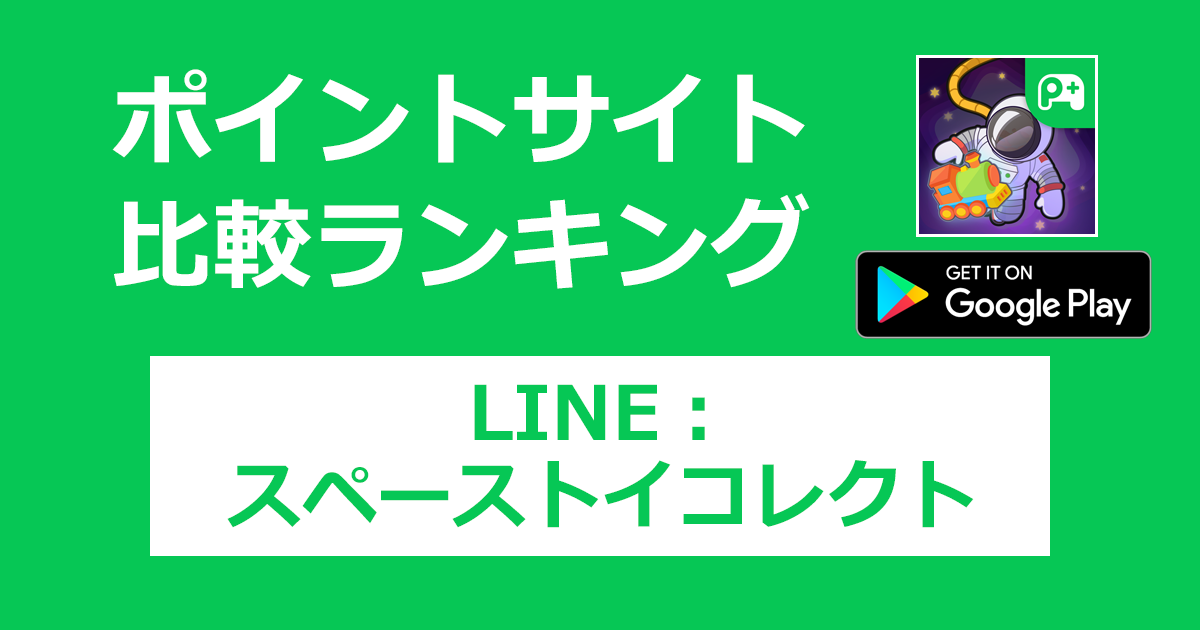 ポイントサイトの比較ランキング。LINEポイゲ「LINE：スペーストイコレクト【Android】」をポイントサイト経由でダウンロードしたときにもらえるポイント数で、ポイントサイトをランキング。