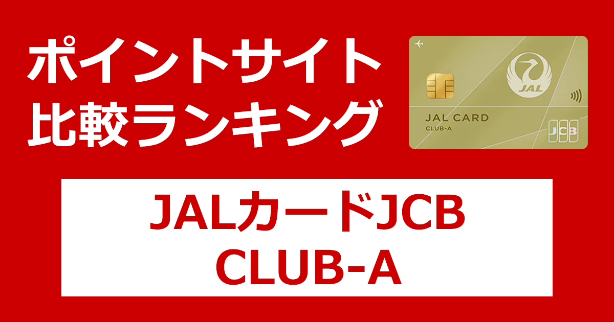 ポイントサイトの比較ランキング。日本航空のクレジットカード「JALカード JCB CLUB-Aカード／CLUB-Aゴールドカード」をポイントサイト経由で発行したときにもらえるポイント数で、ポイントサイトをランキング。