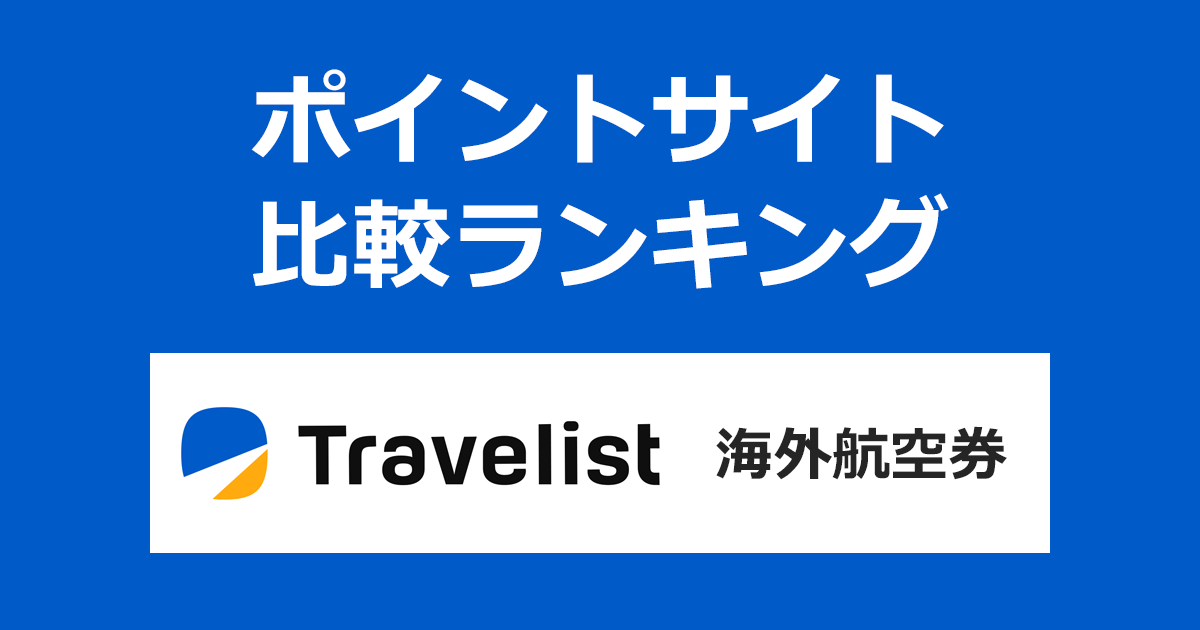 ポイントサイトの比較ランキング。飛行機比較予約サイト「TRAVELIST（トラベリスト）海外航空券」をポイントサイト経由で利用したときにもらえるポイント数で、ポイントサイトをランキング。