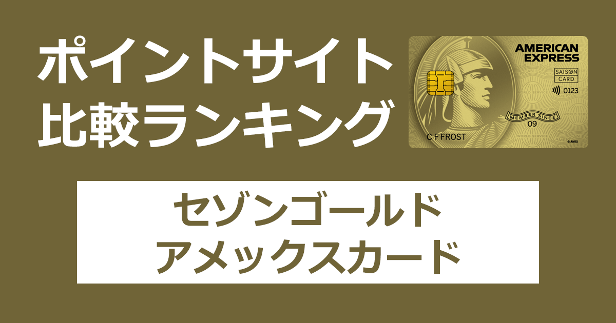 ポイントサイトの比較ランキング。クレディセゾンのクレジットカード「セゾンゴールド・アメリカン・エキスプレス・カード」をポイントサイト経由で発行したときにもらえるポイント数で、ポイントサイトをランキング。