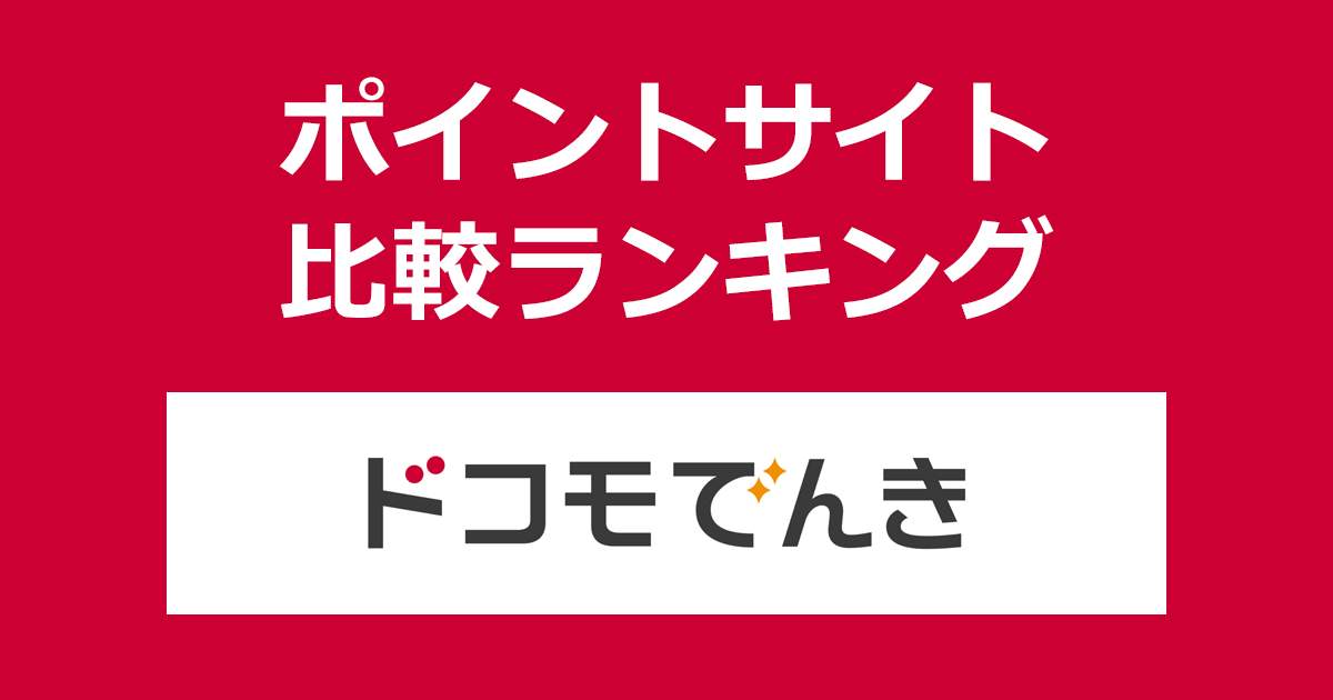 ポイントサイトの比較ランキング。ポイントサイトを経由して「ドコモでんき」を開通完了したときにもらえるポイント数で、ポイントサイトをランキング。