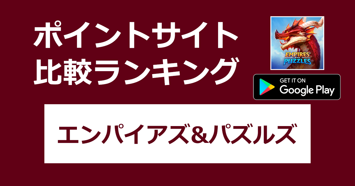 ポイントサイトの比較ランキング。RPGゲーム「エンパイアズ＆パズルズ（エンパイア＆パズル）【Android】」をポイントサイト経由でダウンロードしたときにもらえるポイント数で、ポイントサイトをランキング。