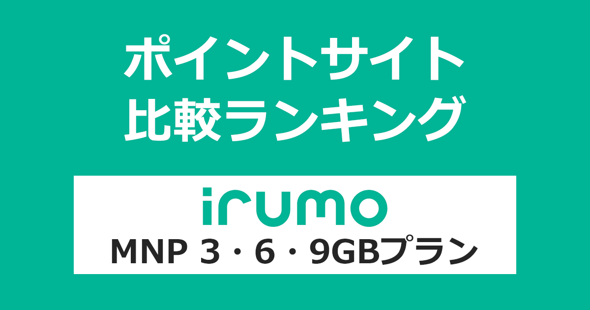 ポイントサイトの比較ランキング。「irumo（イルモ）3GB・6GB・9GBプラン」をポイントサイト経由で回線開通（MNP）したときにもらえるポイント数で、ポイントサイトをランキング。