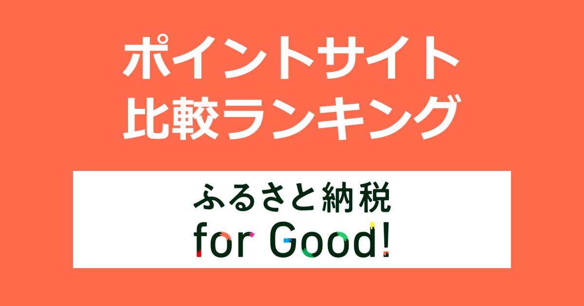 ポイントサイトの比較ランキング。ポイントサイトを経由して「ふるさと納税forGood」でふるさと納税（寄付）をしたときにもらえるポイント数で、ポイントサイトをランキング。