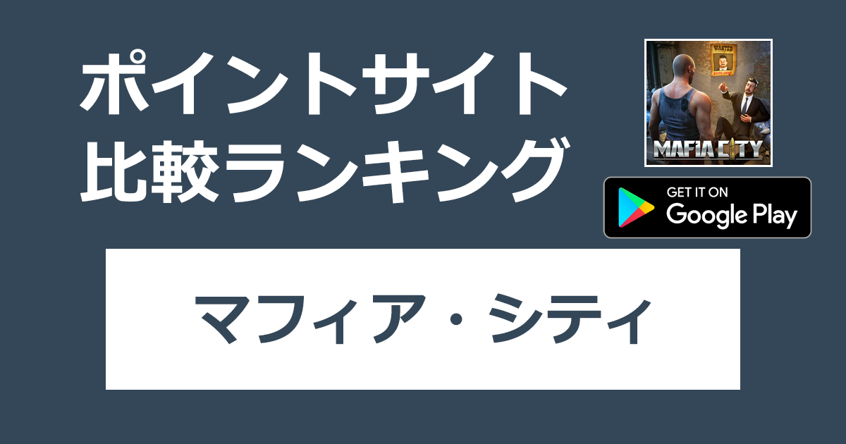 ポイントサイトの比較ランキング。ストラテジー系スマホゲーム「マフィア・シティ【Android】」をポイントサイト経由でダウンロードしたときにもらえるポイント数で、ポイントサイトをランキング。