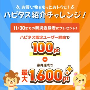 ハピタスの期間限定キャンペーン：11月30日までの新規登録者限定！ハピタス認定ユーザー経由で100ポイント＋条件達成で最大1,600ポイントの合計で最大1,700ポイント（1,700円相当）をプレゼント