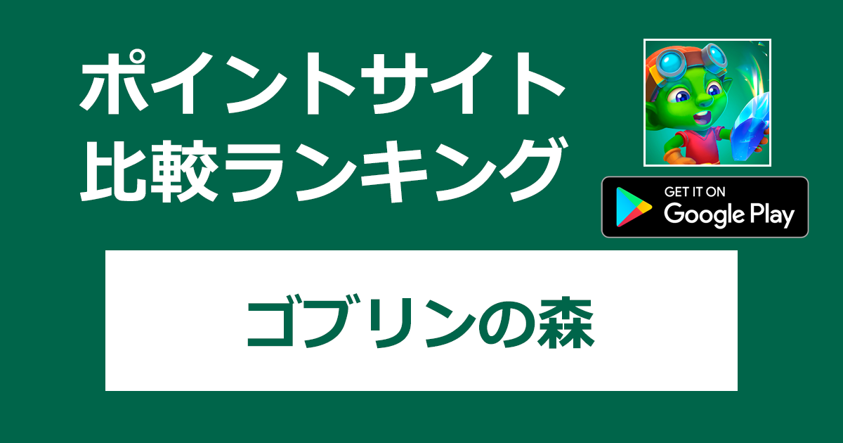 ポイントサイトの比較ランキング。採掘シミュレーターゲーム「ゴブリンの森：タイクーン・アイドル・シム【Android】」をポイントサイト経由でダウンロードしたときにもらえるポイント数で、ポイントサイトをランキング。