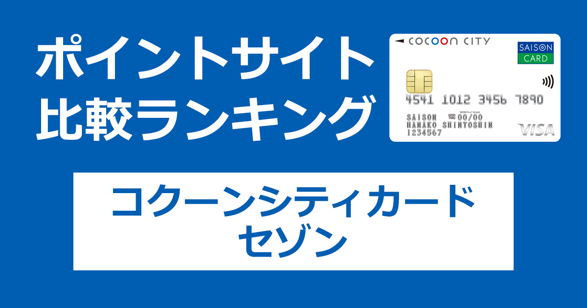 ポイントサイトの比較ランキング。「コクーンシティカードセゾン」をポイントサイト経由で発行したときにもらえるポイント数で、ポイントサイトをランキング。