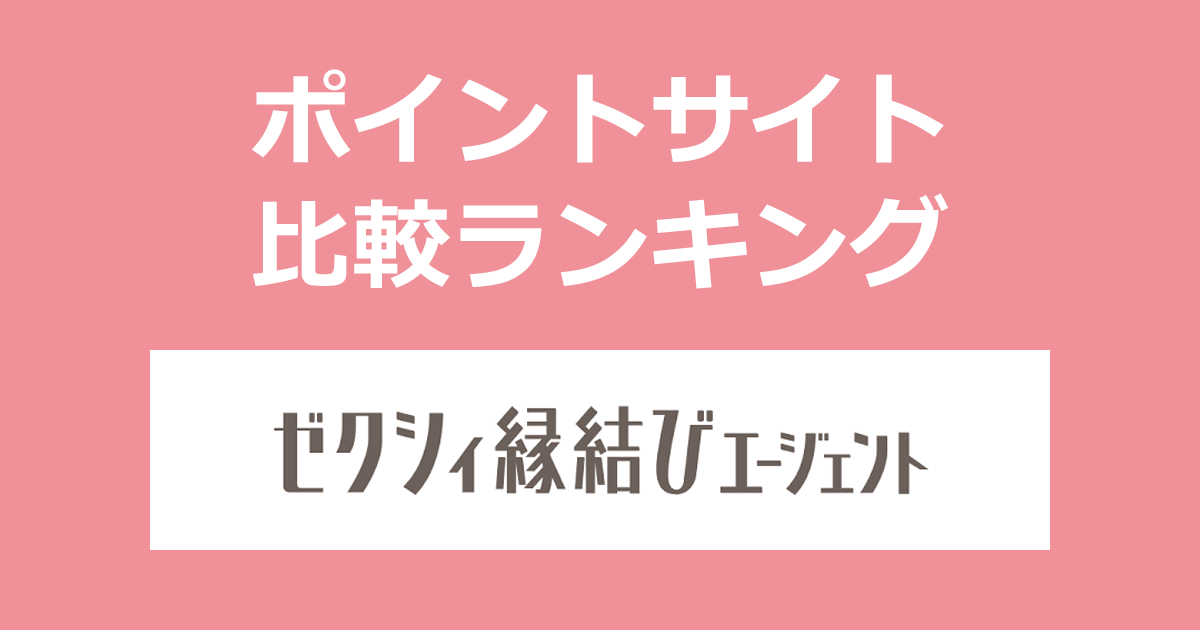 ポイントサイトの比較ランキング。ポイントサイトを経由して結婚相談所「ゼクシィ縁結びエージェント」に入会したときにもらえるポイント数で、ポイントサイトをランキング。