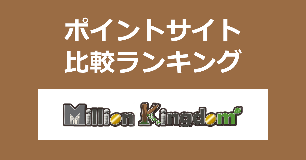 ポイントサイトの比較ランキング。ゲームで遊んで景品交換「ミリオンキングダム」にポイントサイト経由で無料会員登録したときにもらえるポイント数で、ポイントサイトをランキング。